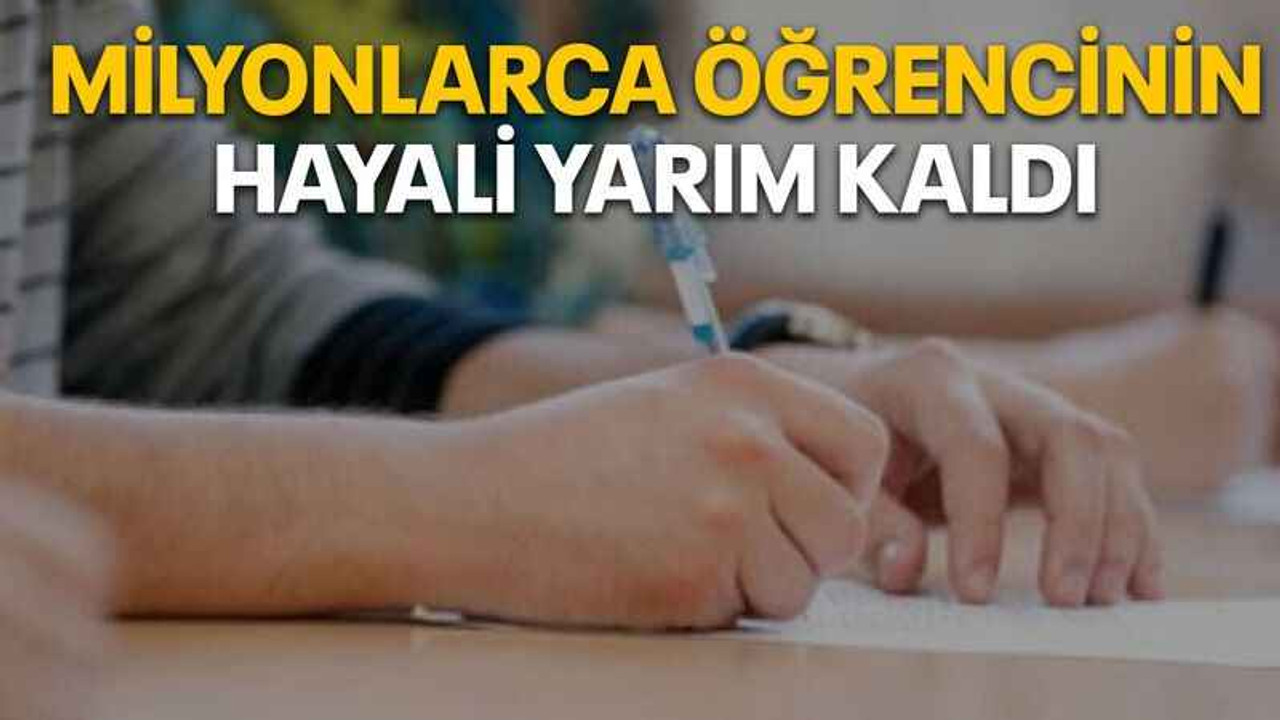 Milyonlarca öğrencinin hayali yarım kaldı
